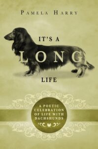 It's A Long Life - A Poetic Celebration Of Life With Dachshunds (Second Edition) book by author Pamela Harry - ISBN978