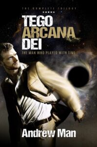 Tego Arcana Dei: The Man Who Played With Time - The Complete Trilogy book by author Andrew Man - ISBN9781540698521