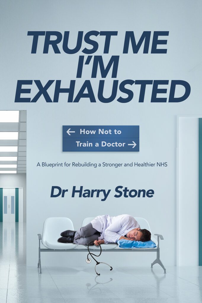 Trust Me I’m Exhausted: How Not to Train a Doctor by Dr Harry Stone