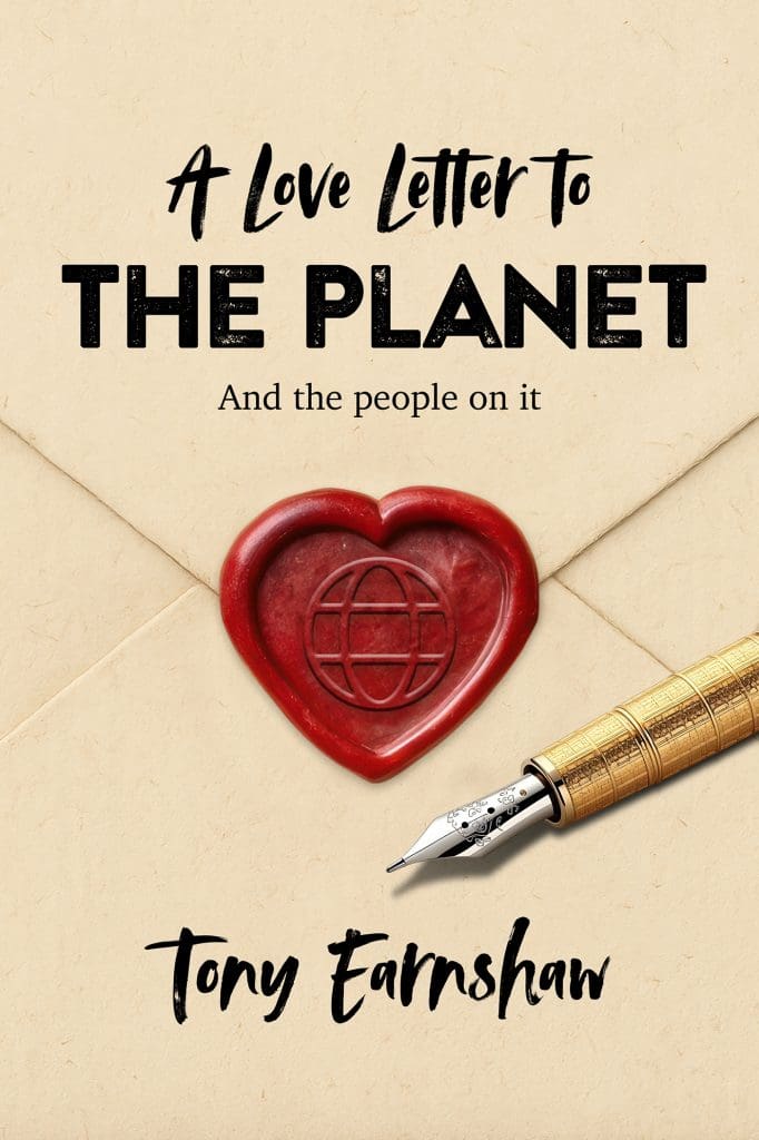 A Love Letter to the Planet and the People on It by Tony Earnshaw
